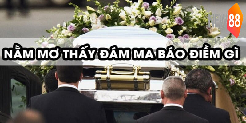 Mơ thấy đám tang hàm chứa nhiều ý nghĩa